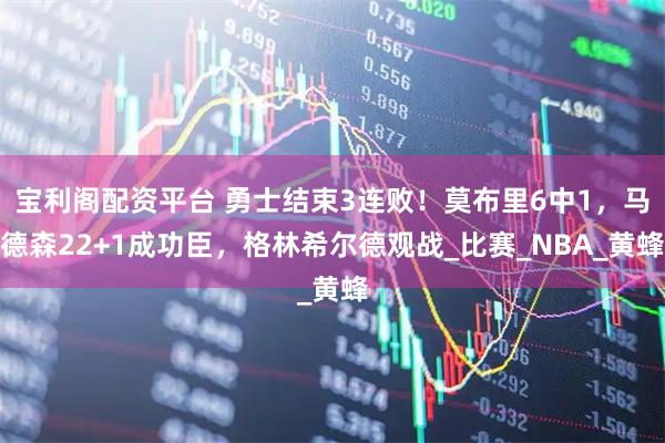 宝利阁配资平台 勇士结束3连败！莫布里6中1，马德森22+1成功臣，格林希尔德观战_比赛_NBA_黄蜂